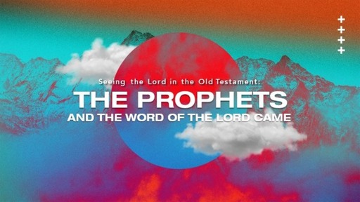 Seeing the Lord in the Old Testament: The Prophets (Adapted from the Teaching Series “The Word of the Lord: Seeing Jesus in the Prophets by Nancy Guthrie)