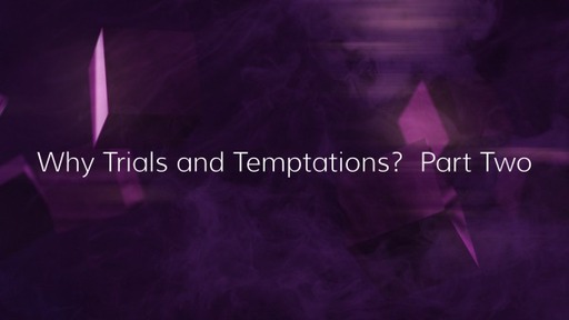 Why Trials and Temptations? Part Two