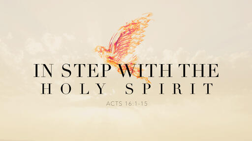 Acts 16:1-15 • In Step With The Holy Spirit