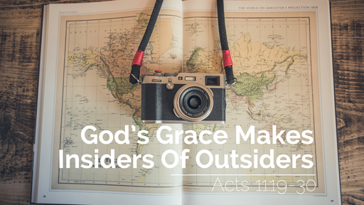 God’s Grace Makes Insiders Of Outsiders | Acts 11:19–30 | 14th August 2022 AM