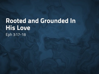 Rooted and Grounded in His Love - Pastor David Kanski