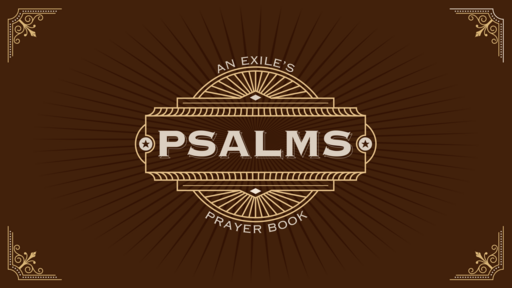 Psalms: An Exile's Prayer Book | Psalm 33: The Psalm of the Forgiven | 8/14/2022 