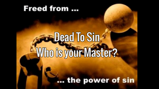 August 14, 2022 - Dead To Sin:  Who is your Master?
