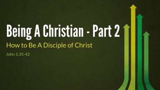 being A Christian - Part 2 How to Be A Disciple of Christ
