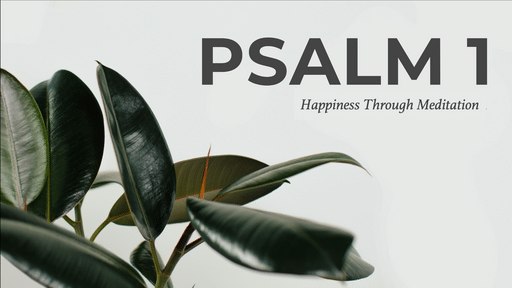 Psalm 1, Part 2 - Happiness Thru Meditation // Psalm 1:2-6
