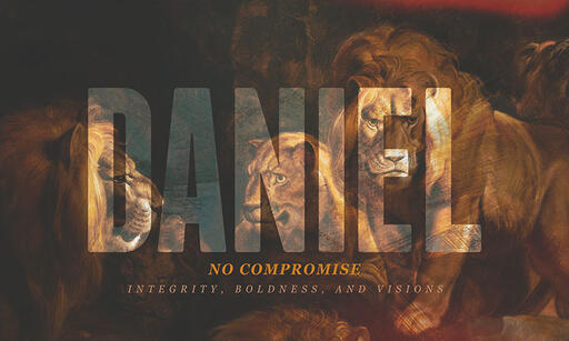 Daniel: Integrity, Boldness and Visions
