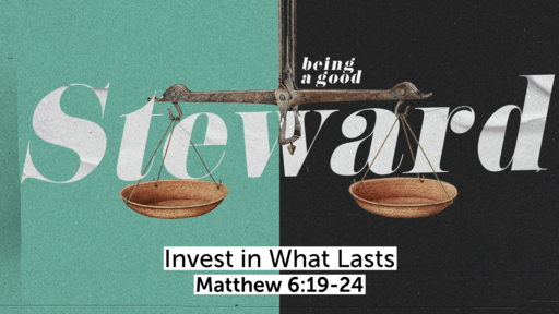 Matthew 6:19-24; Invest in What Lasts
