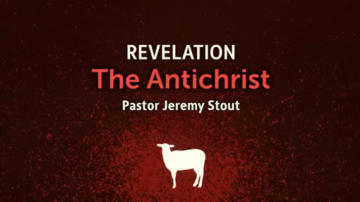 Revelation - The Antichrist - Pastor Jeremy Stout Revelation - The Antichrist - Pastor Jeremy Stout