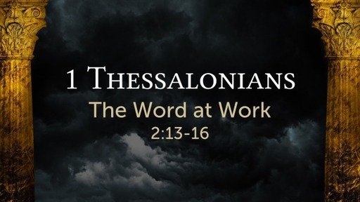 1 Thessalonians 2:13-16 - The Word at Work