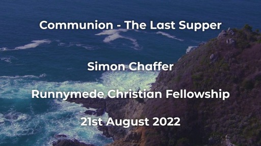 21st August 2022 Infill Service - Simon Chaffer - Communion, the last supper