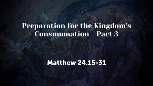 Preparation for the Kingdom’s Consummation - Part 3