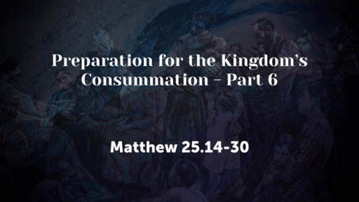 Preparation for the Kingdom’s Consummation - Part 6