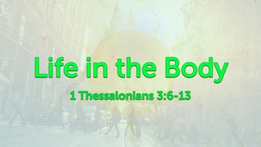 August 21, 2022 - Life in the Body (1 Thess 3:6-13)