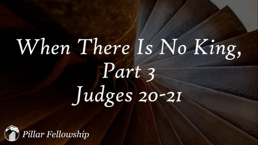 When There is No King Pt. 3 - Judges 20-21