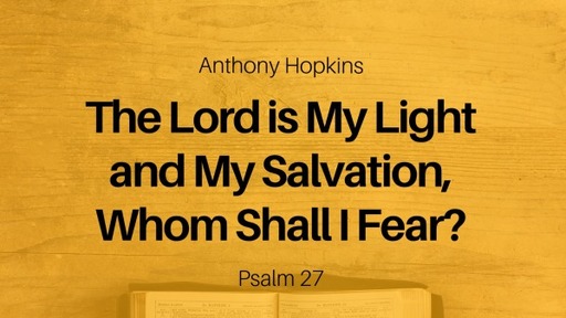 The Lord is My Light and My Salvation, Whom Shall I Fear?