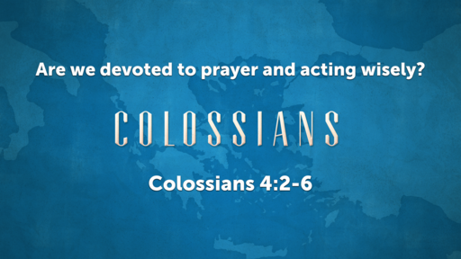Are we devoted to prayer and acting wisely?
