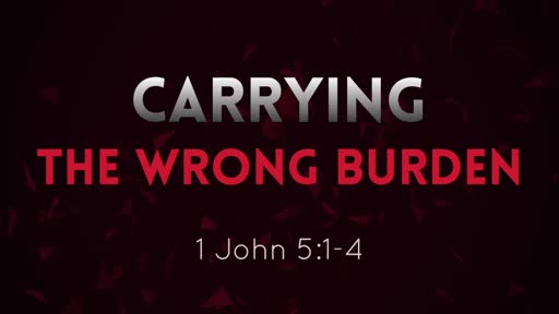 Carrying the Wrong Burden - Pastor Jeremy Stout Carrying the Wrong Burden - Pastor Jeremy Stout