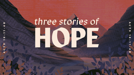 Acts 16:11-40 • Three Stories of Hope