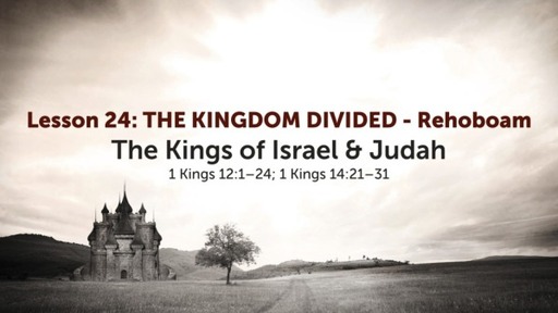 Lesson 24: THE KINGDOM DIVIDED - Rehoboam