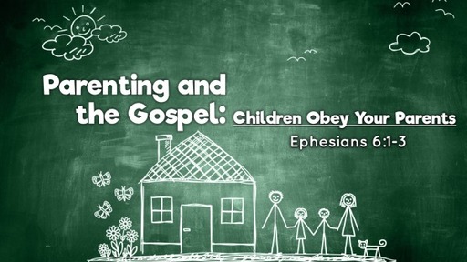 Parenting and the Gospel: Children Obey Your Parents