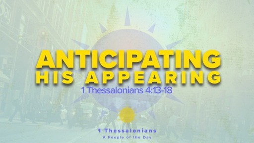 September 4, 2022 - Anticipating His Appearing (1 Thess 4:13-18)