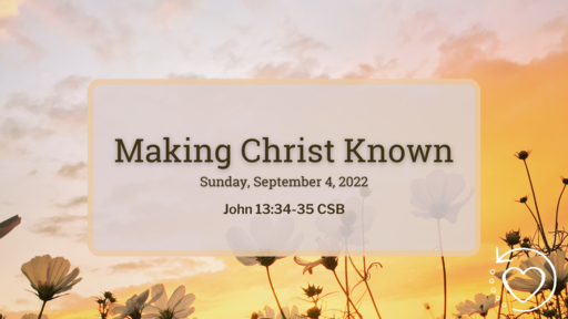 Making Christ Known - John 13:34-35