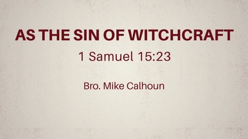 As the Sin of Witchcraft - 1 Sam 15:23