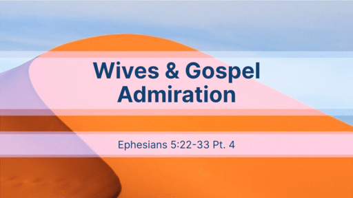 Wives and Gospel Admiration (Part 4)