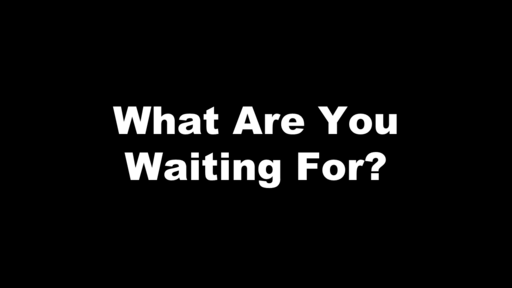 09-04-2022 - What Are You Waiting For?