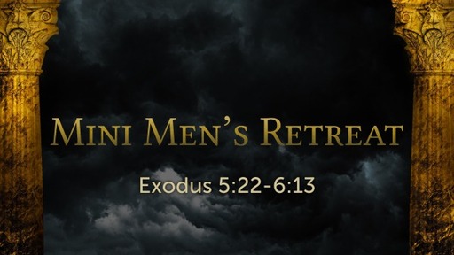 Exodus 5:22-6:13 - Mini Men's Retreat