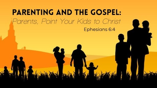 Parenting and the Gospel:Parents, Point Your Kids to Christ
