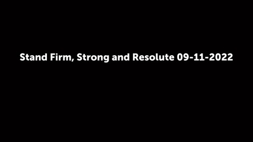 Stand Firm, Strong and Resolute 09-11-2022