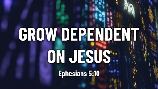 Grow Dependent on Jesus