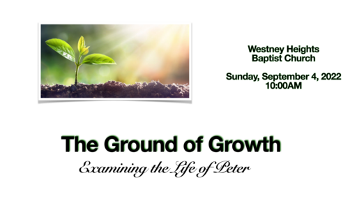 The Ground of Growth: Examining the Life of Peter (September 4th, 2022)