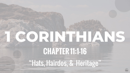 1 Corinthians 11:1-16 "Hats, Hairdos, & Heritage", Sunday September 11th, 2022
