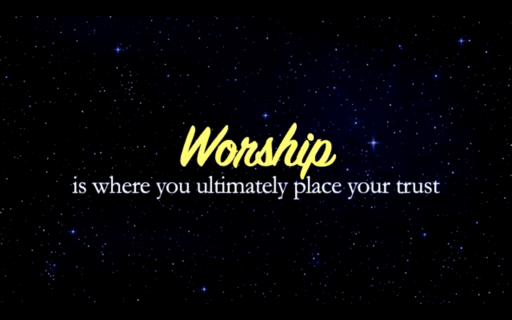 Worship is where you ultimately place your trust