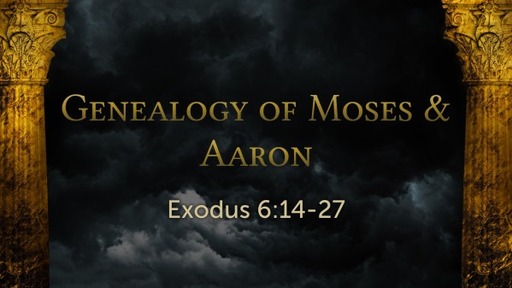 Exodus 6:14-27 - Genealogy of Moses & Aaron