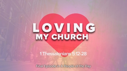 September 18, 2022 - Loving My Church (1 Thess 5:12-28)