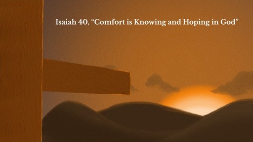 Isaiah 40, "Comfort is Knowing and Hoping in God"