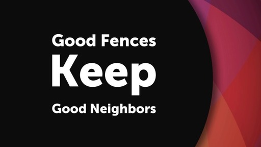 Good Fences Keep Good Neighbors