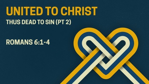 United to Christ thus Dead to Sin Pt 2