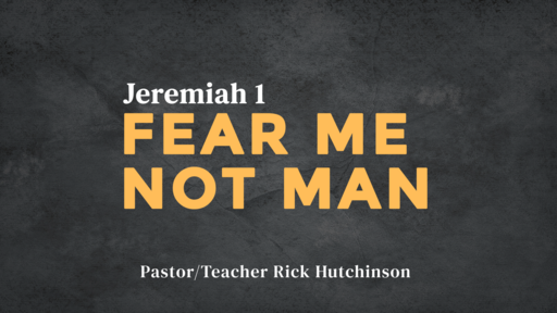 Jeremiah 1 - Fear Me Not Man Pt. 2
