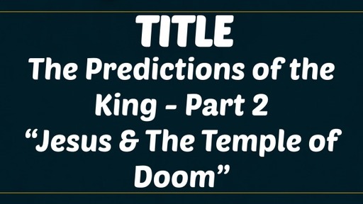 The Predictions of the King - Part 2  "Jesus & The Temple of Doom"
