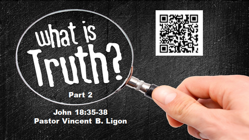 WHAT IS TRUTH? - PART 2 - PASTOR VINCENT B. LIGON