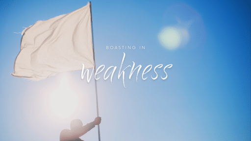 Boasting in Our Weakness (Part 3)