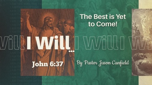 2022-09-24 Three 7s in John: I Will... (The Best Is Yet to Come!) - Pastor Jason Canfield