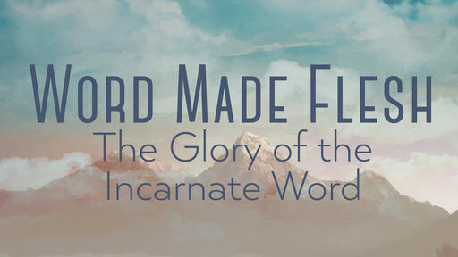 The Glory of the Incarnate Word