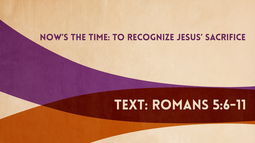 Now's the Time: To Reognize Jesus' sacrifice