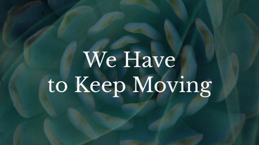 We Have to Keep Moving