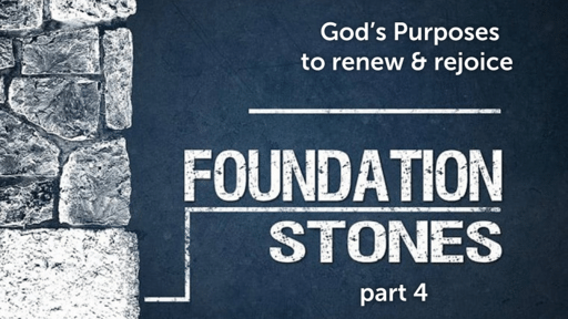 Foundation Stones (pt.4) God Purposes to renew and rejoice